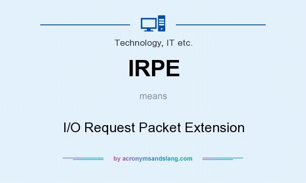What does IRPE mean? It stands for I/O Request Packet Extension