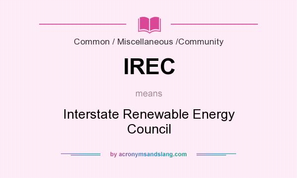 What does IREC mean? It stands for Interstate Renewable Energy Council