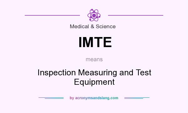 What does IMTE mean? It stands for Inspection Measuring and Test Equipment
