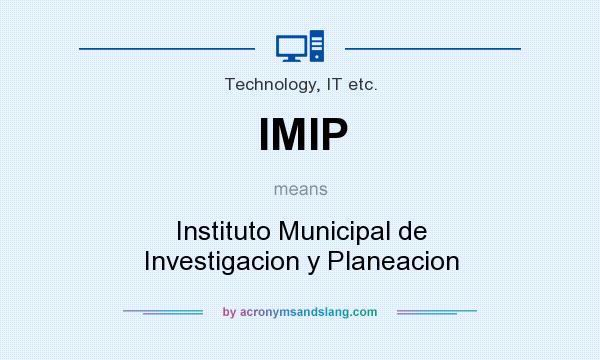 What does IMIP mean? It stands for Instituto Municipal de Investigacion y Planeacion