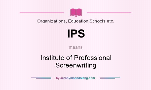 What does IPS mean? It stands for Institute of Professional Screenwriting