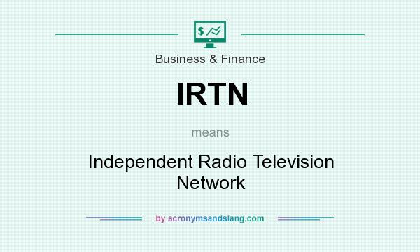 What does IRTN mean? It stands for Independent Radio Television Network