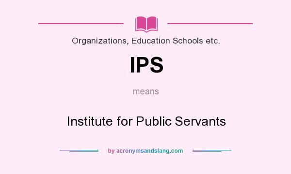 What does IPS mean? It stands for Institute for Public Servants