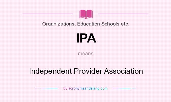 What does IPA mean? It stands for Independent Provider Association