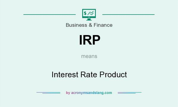 What does IRP mean? It stands for Interest Rate Product