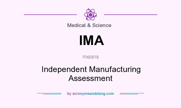 What does IMA mean? It stands for Independent Manufacturing Assessment