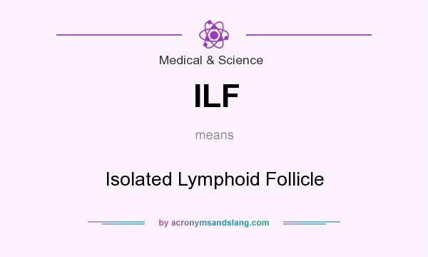 What does ILF mean? It stands for Isolated Lymphoid Follicle
