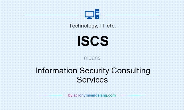 What does ISCS mean? It stands for Information Security Consulting Services