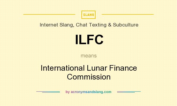 What does ILFC mean? It stands for International Lunar Finance Commission