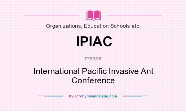 What does IPIAC mean? It stands for International Pacific Invasive Ant Conference