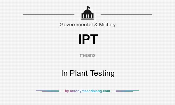 What does IPT mean? It stands for In Plant Testing