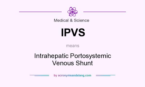 What does IPVS mean? It stands for Intrahepatic Portosystemic Venous Shunt