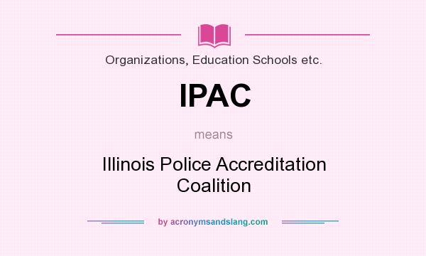 What does IPAC mean? It stands for Illinois Police Accreditation Coalition