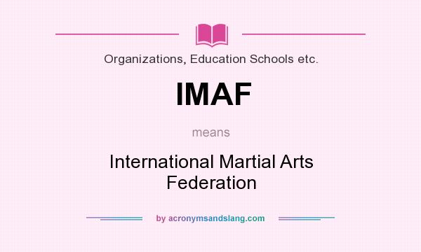 What does IMAF mean? It stands for International Martial Arts Federation