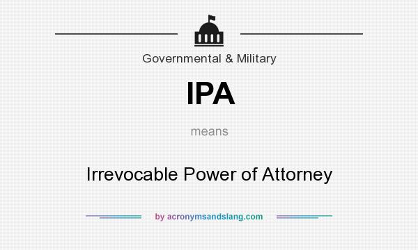 What does IPA mean? It stands for Irrevocable Power of Attorney