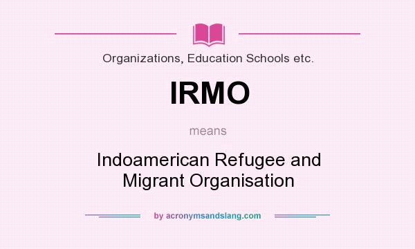 What does IRMO mean? It stands for Indoamerican Refugee and Migrant Organisation