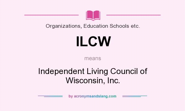 What does ILCW mean? It stands for Independent Living Council of Wisconsin, Inc.