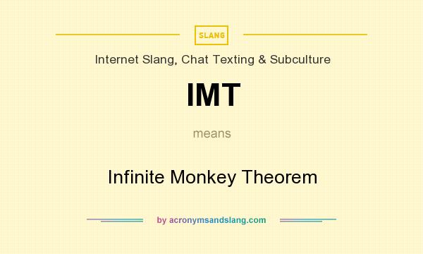 What does IMT mean? It stands for Infinite Monkey Theorem