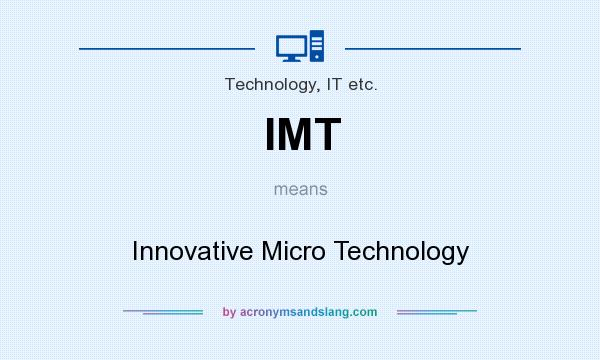 What does IMT mean? It stands for Innovative Micro Technology