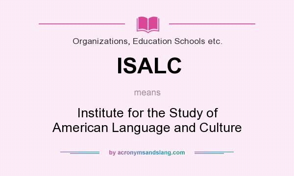 What does ISALC mean? It stands for Institute for the Study of American Language and Culture