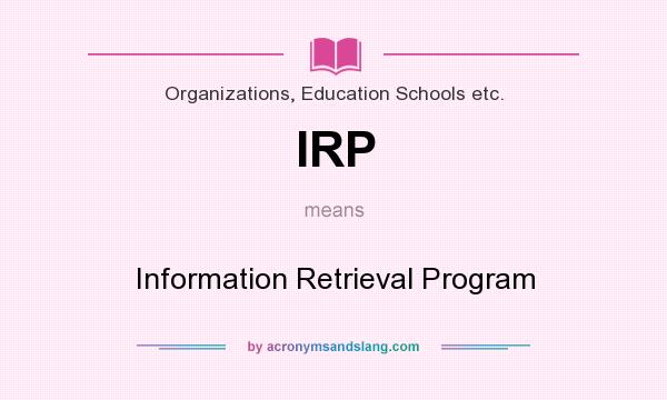 What does IRP mean? It stands for Information Retrieval Program