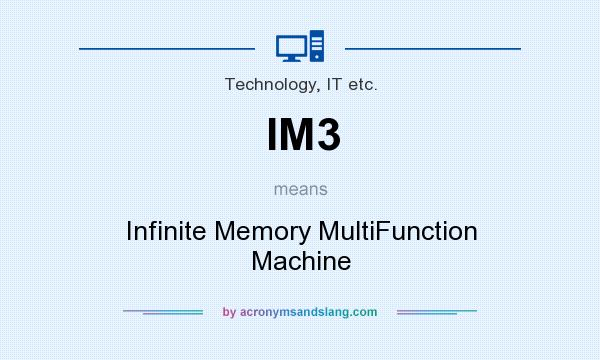 What does IM3 mean? It stands for Infinite Memory MultiFunction Machine