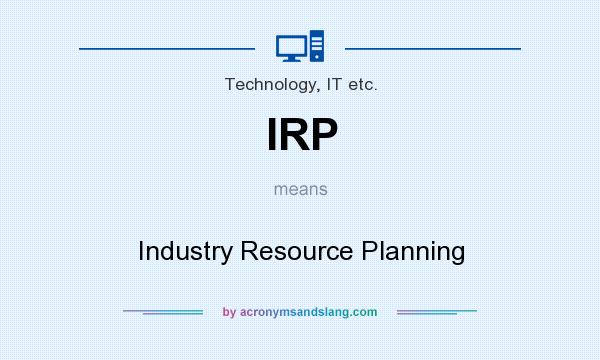 What does IRP mean? It stands for Industry Resource Planning