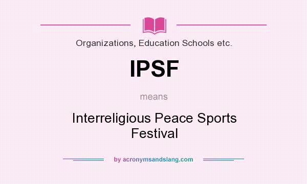 What does IPSF mean? It stands for Interreligious Peace Sports Festival
