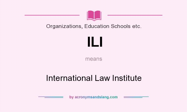 What does ILI mean? It stands for International Law Institute