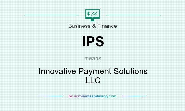 What does IPS mean? It stands for Innovative Payment Solutions LLC