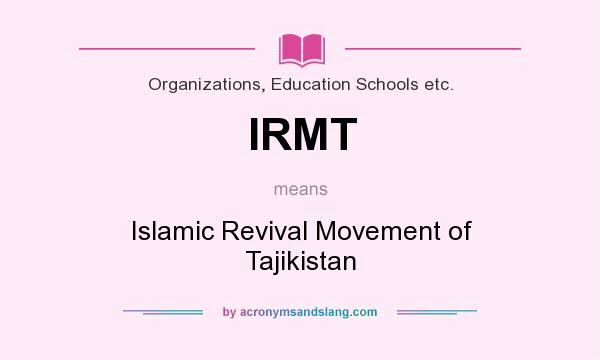 What does IRMT mean? It stands for Islamic Revival Movement of Tajikistan