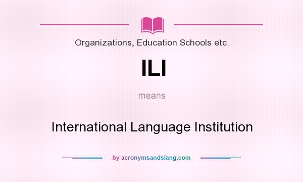 What does ILI mean? It stands for International Language Institution