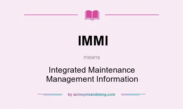 What does IMMI mean? It stands for Integrated Maintenance Management Information