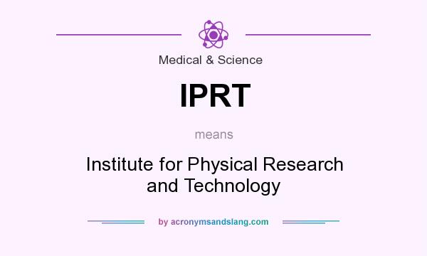 What does IPRT mean? It stands for Institute for Physical Research and Technology