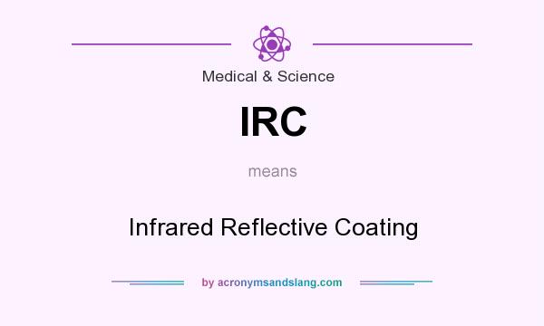 What does IRC mean? It stands for Infrared Reflective Coating