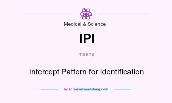 What does IPI mean? It stands for Intercept Pattern for Identification