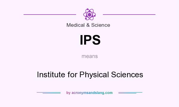 What does IPS mean? It stands for Institute for Physical Sciences