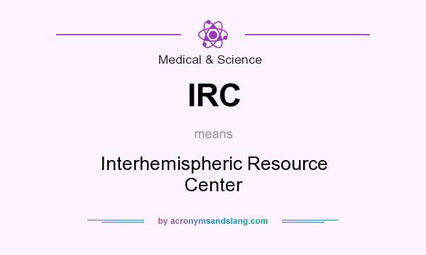 What does IRC mean? It stands for Interhemispheric Resource Center
