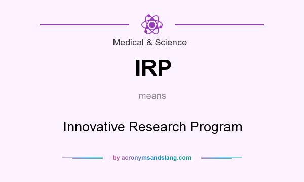 What does IRP mean? It stands for Innovative Research Program