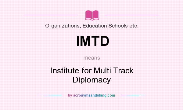 What does IMTD mean? It stands for Institute for Multi Track Diplomacy