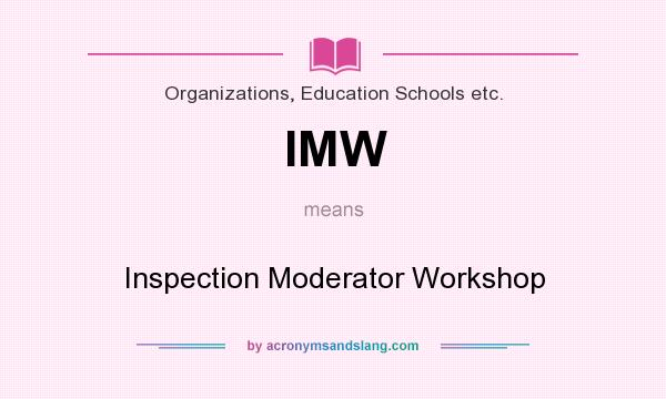 What does IMW mean? It stands for Inspection Moderator Workshop