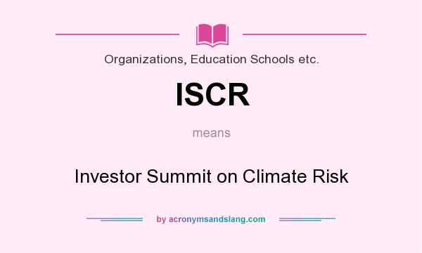 What does ISCR mean? It stands for Investor Summit on Climate Risk
