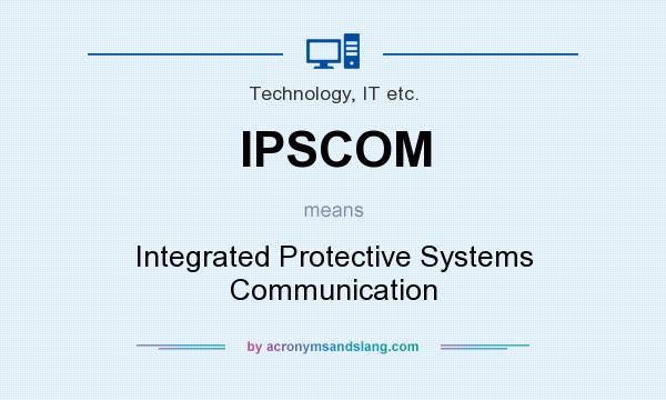 What does IPSCOM mean? It stands for Integrated Protective Systems Communication