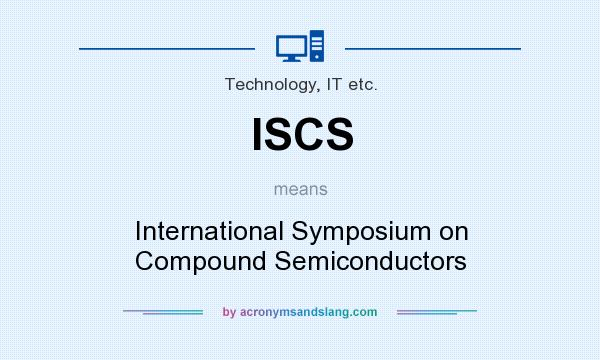 What does ISCS mean? It stands for International Symposium on Compound Semiconductors