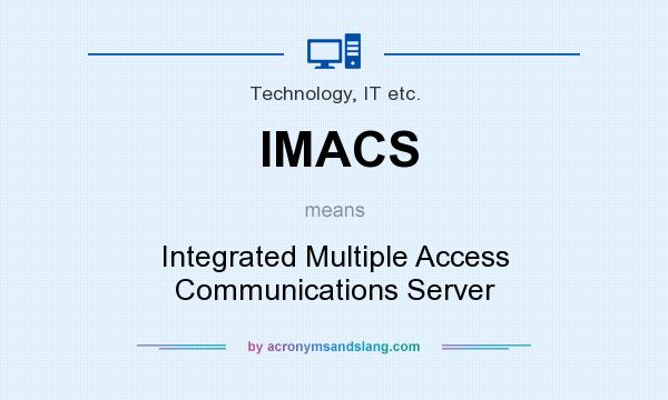 What does IMACS mean? It stands for Integrated Multiple Access Communications Server