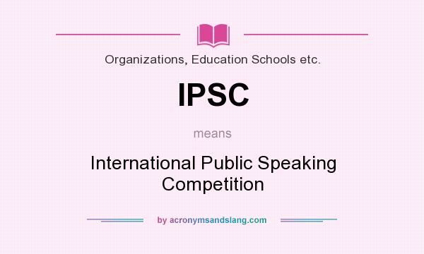 What does IPSC mean? It stands for International Public Speaking Competition