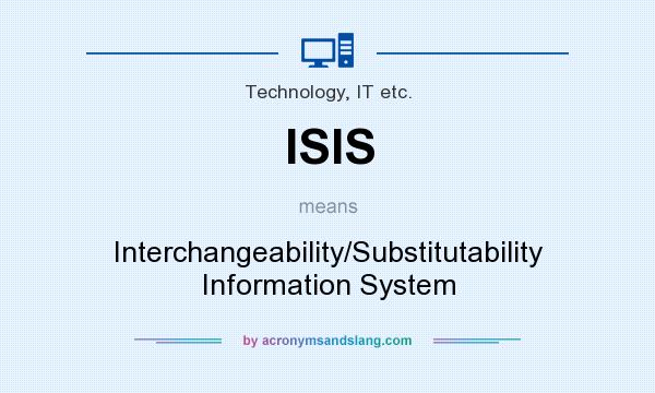 What does ISIS mean? It stands for Interchangeability/Substitutability Information System