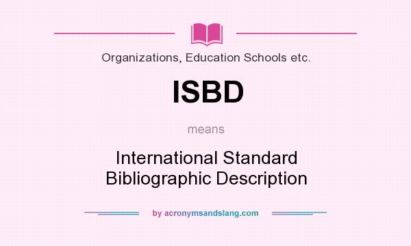 What does ISBD mean? It stands for International Standard Bibliographic Description
