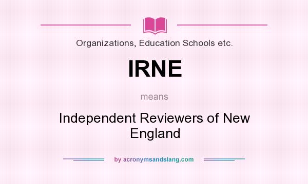 What does IRNE mean? It stands for Independent Reviewers of New England