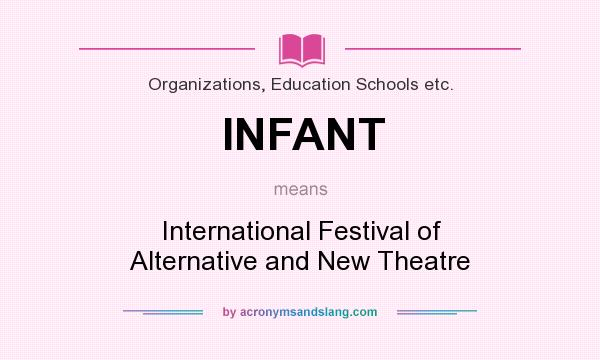 What does INFANT mean? It stands for International Festival of Alternative and New Theatre